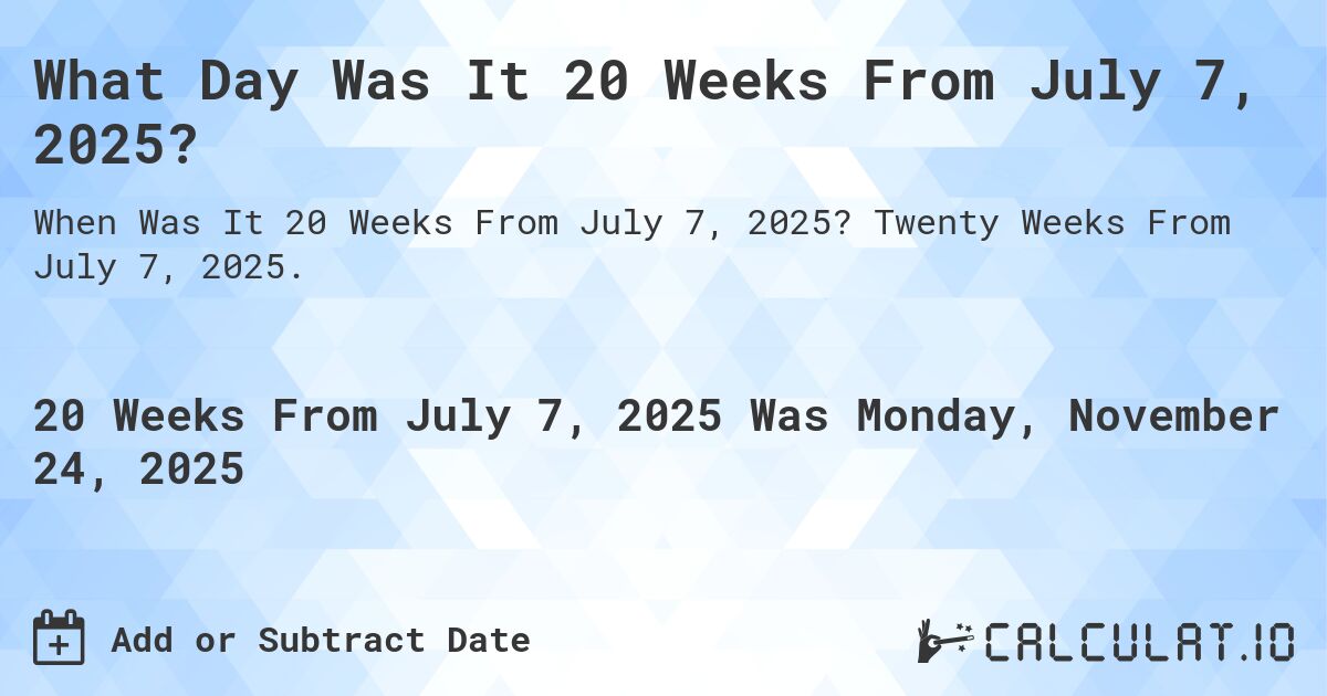 What Day Was It 20 Weeks From July 7, 2025?. Twenty Weeks From July 7, 2025.
