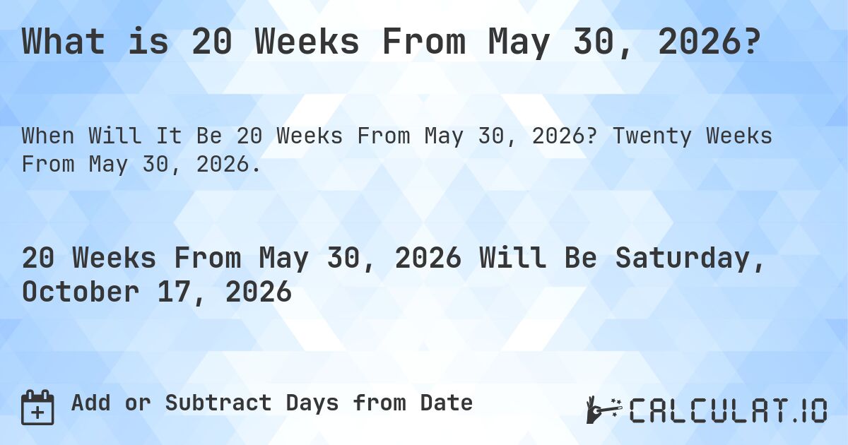 What is 20 Weeks From May 30, 2026?. Twenty Weeks From May 30, 2026.