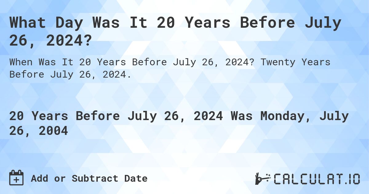 What Day Was It 20 Years Before July 26, 2024?. Twenty Years Before July 26, 2024.