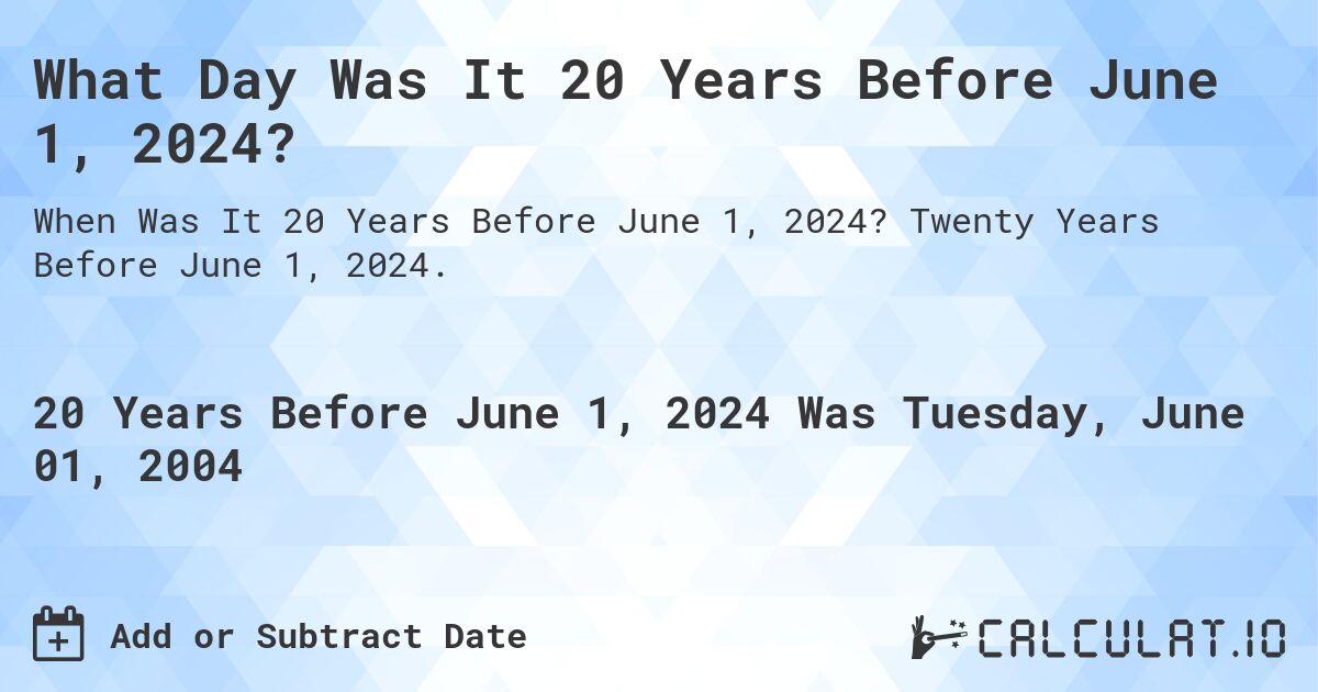 What Day Was It 20 Years Before June 1, 2024?. Twenty Years Before June 1, 2024.