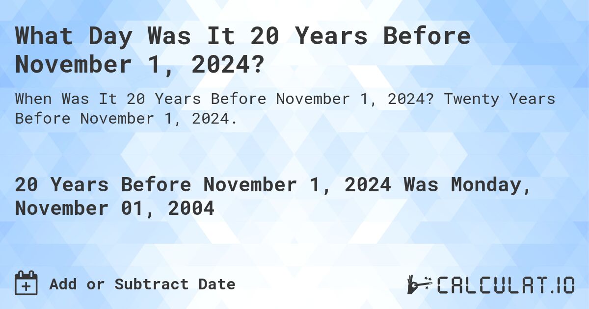 What Day Was It 20 Years Before November 1, 2024?. Twenty Years Before November 1, 2024.