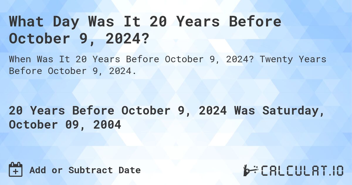 What Day Was It 20 Years Before October 9, 2024?. Twenty Years Before October 9, 2024.