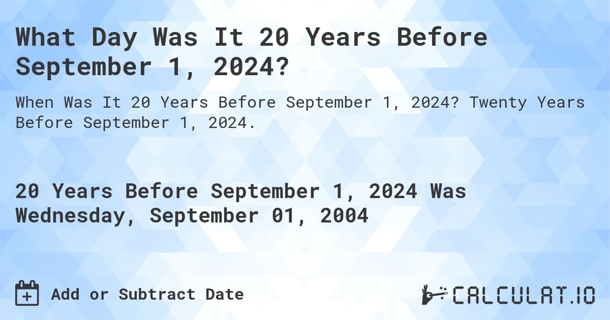 What Day Was It 20 Years Before September 1, 2024?. Twenty Years Before September 1, 2024.