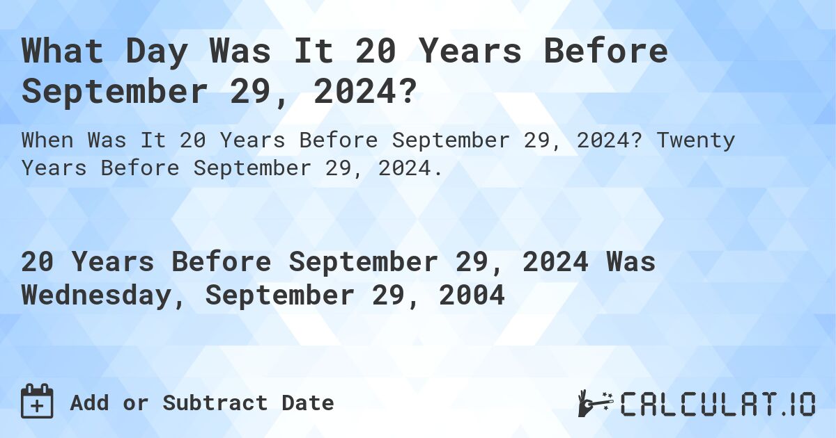 What Day Was It 20 Years Before September 29, 2024?. Twenty Years Before September 29, 2024.