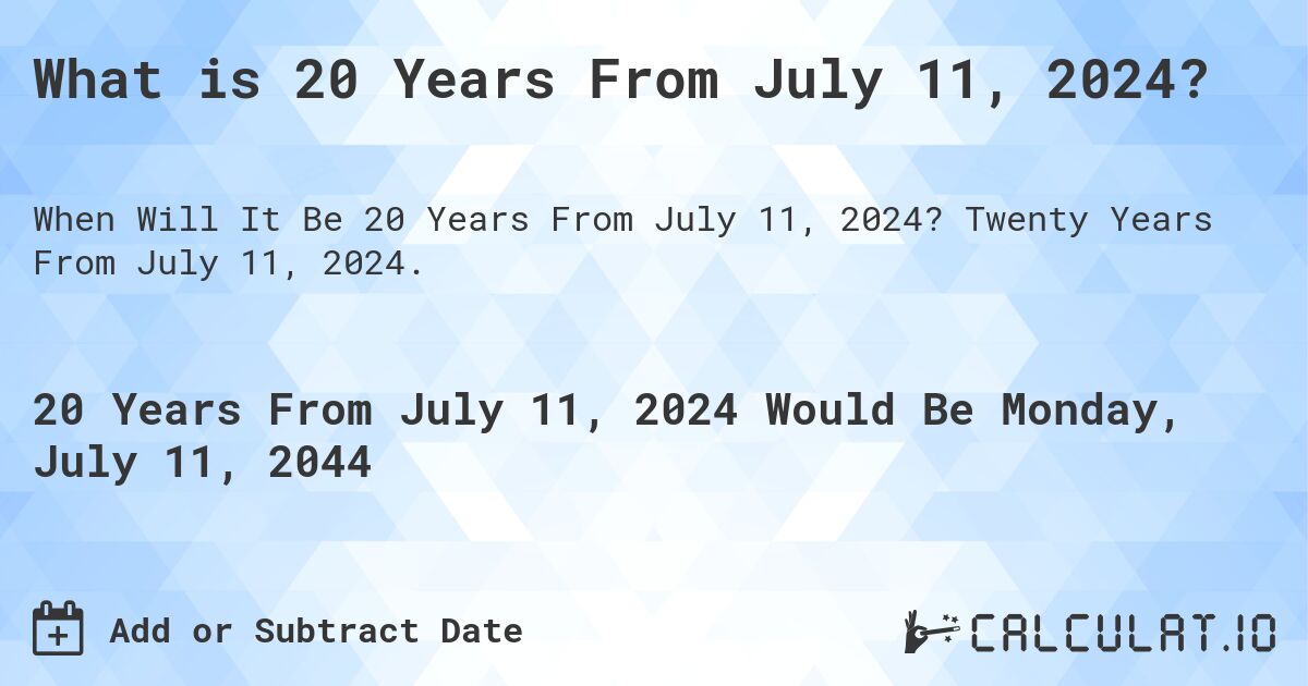 What is 20 Years From July 11, 2024?. Twenty Years From July 11, 2024.
