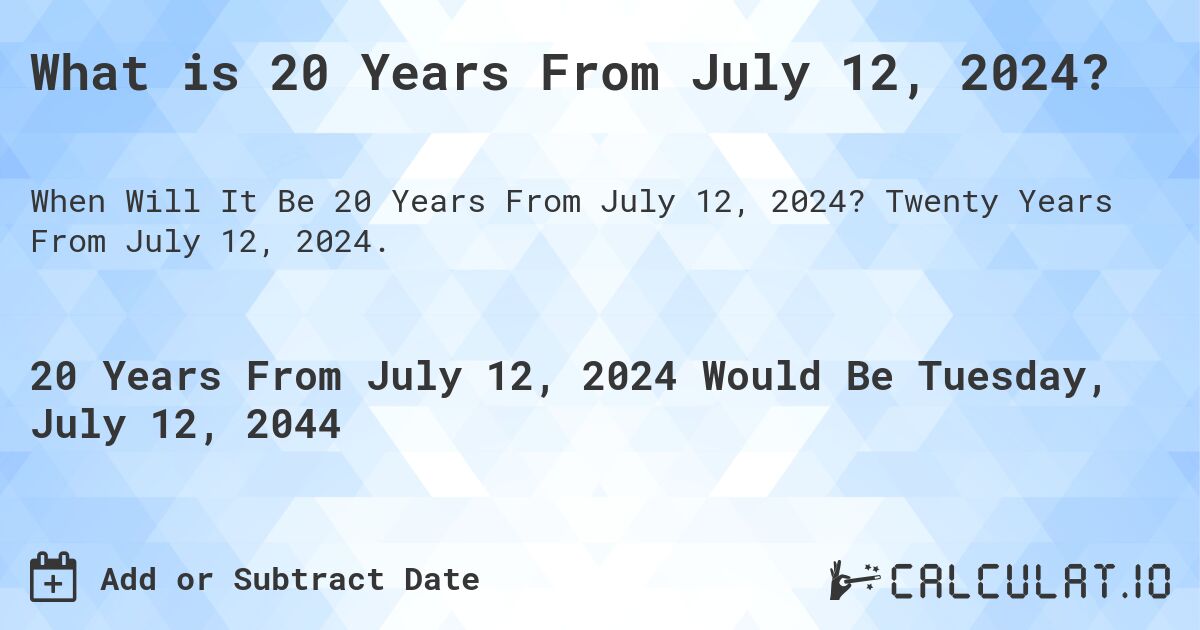 What is 20 Years From July 12, 2024?. Twenty Years From July 12, 2024.