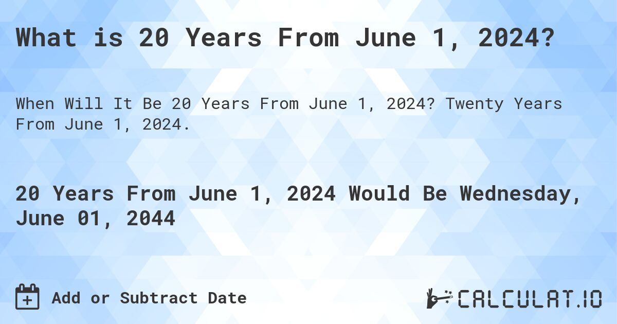 What is 20 Years From June 1, 2024?. Twenty Years From June 1, 2024.