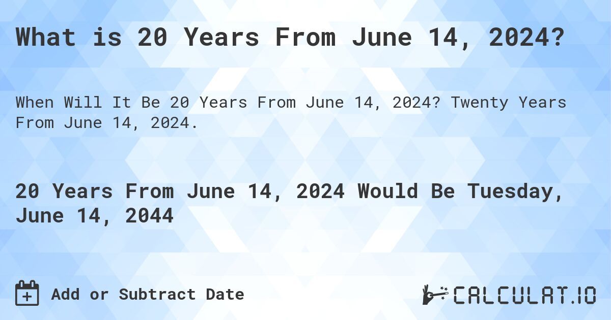 What is 20 Years From June 14, 2024?. Twenty Years From June 14, 2024.