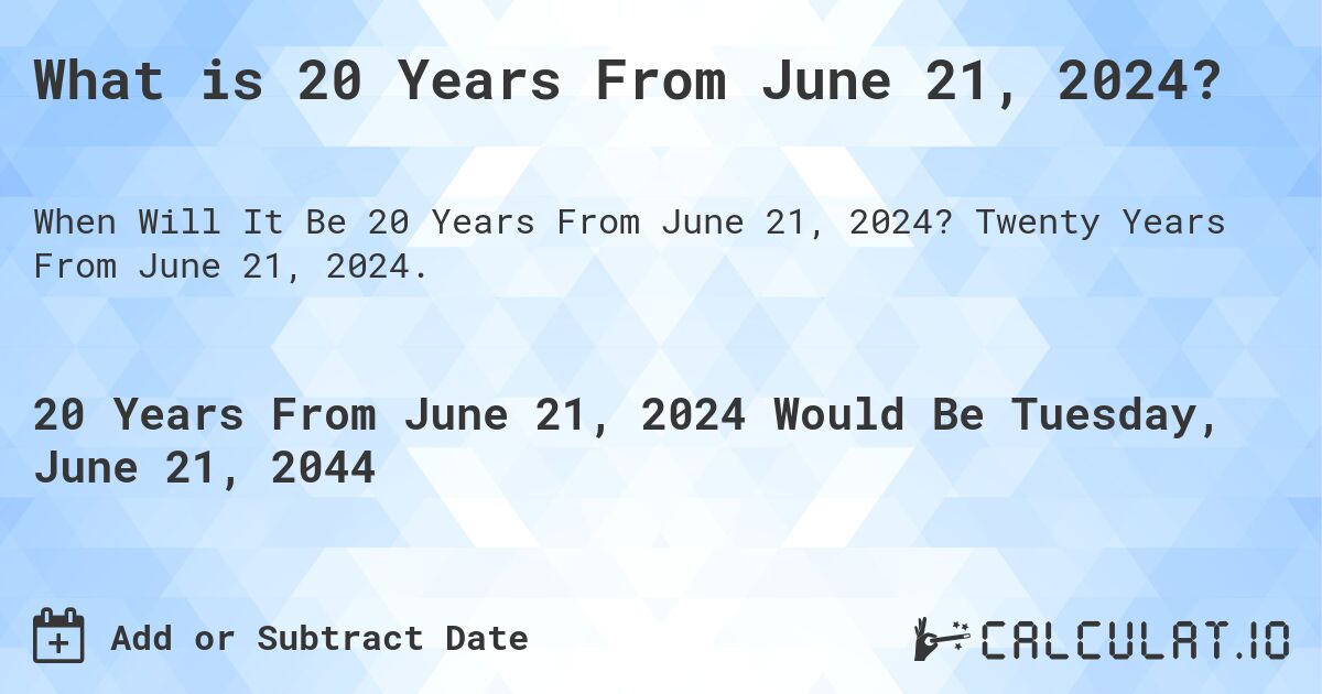 What is 20 Years From June 21, 2024?. Twenty Years From June 21, 2024.