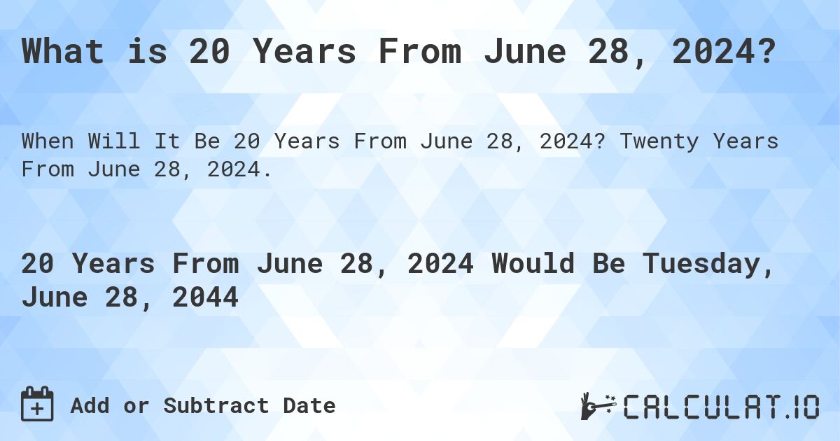 What is 20 Years From June 28, 2024?. Twenty Years From June 28, 2024.