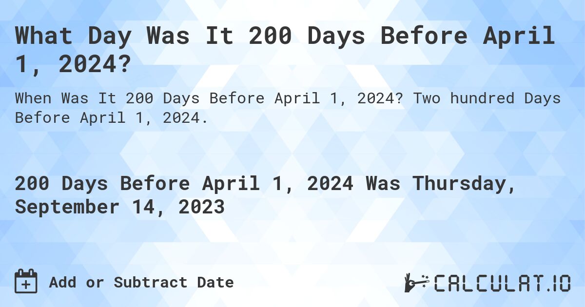 What Day Was It 200 Days Before April 1, 2024?. Two hundred Days Before April 1, 2024.
