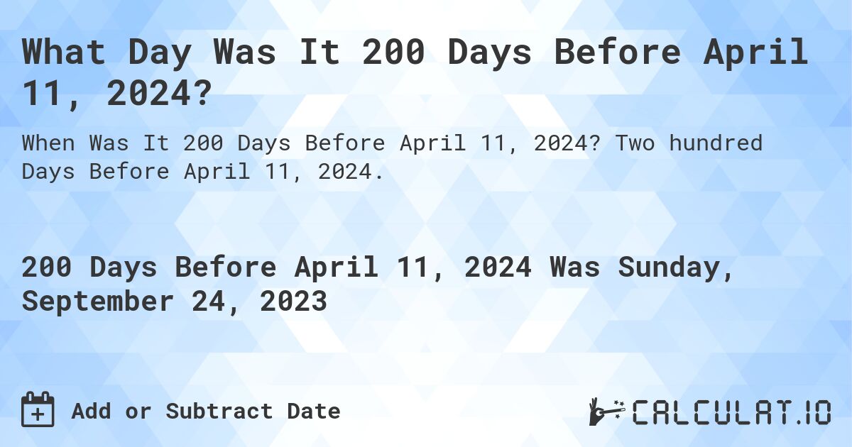 What Day Was It 200 Days Before April 11, 2024?. Two hundred Days Before April 11, 2024.