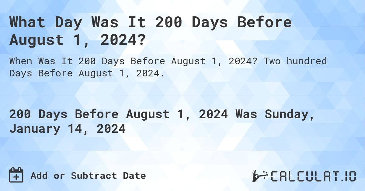What Day Was It 200 Days Before August 1, 2024?. Two hundred Days Before August 1, 2024.