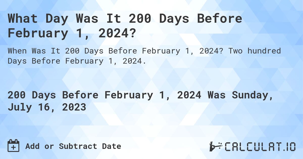 What Day Was It 200 Days Before February 1, 2024?. Two hundred Days Before February 1, 2024.
