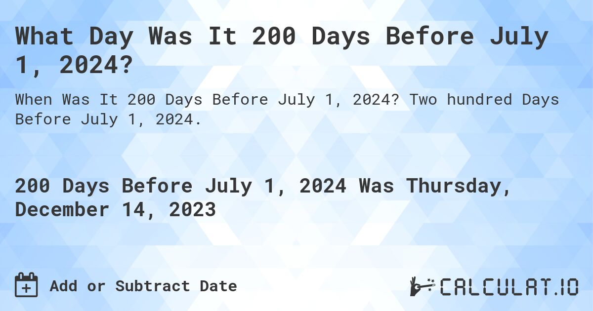 What Day Was It 200 Days Before July 1, 2024?. Two hundred Days Before July 1, 2024.