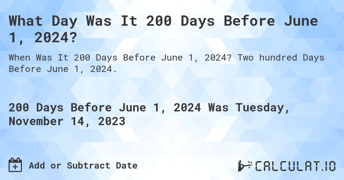What Day Was It 200 Days Before June 1, 2024?. Two hundred Days Before June 1, 2024.