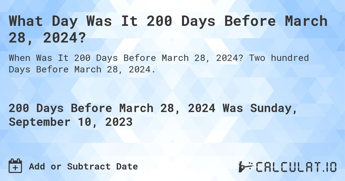 What Day Was It 200 Days Before March 28, 2024?. Two hundred Days Before March 28, 2024.