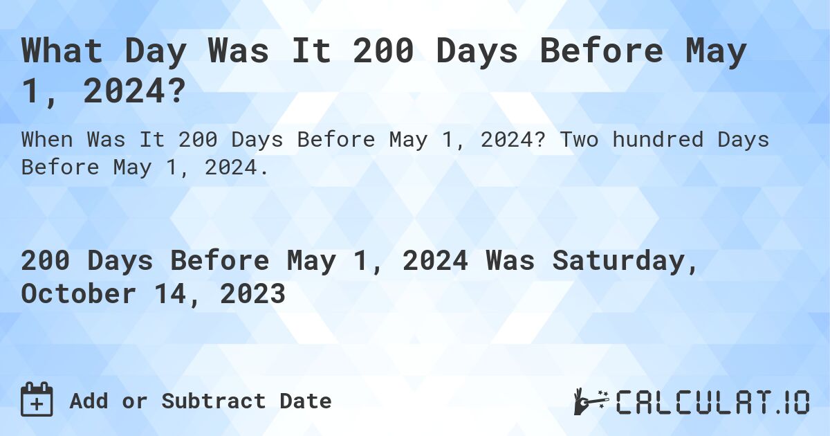 What Day Was It 200 Days Before May 1, 2024?. Two hundred Days Before May 1, 2024.