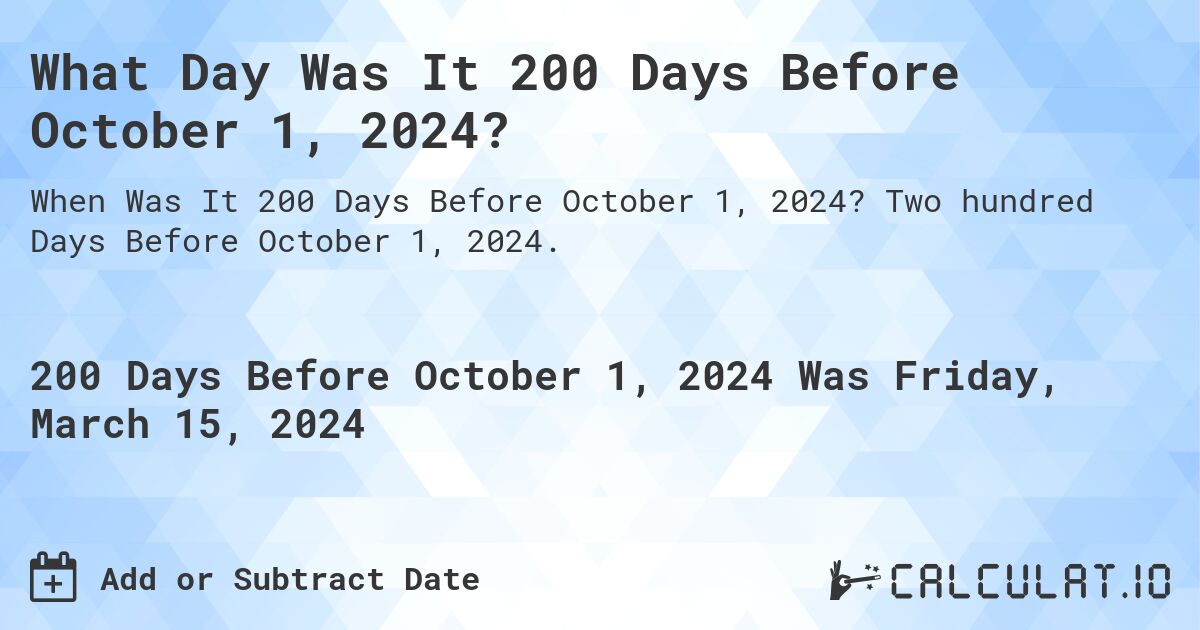 What Day Was It 200 Days Before October 1, 2024?. Two hundred Days Before October 1, 2024.