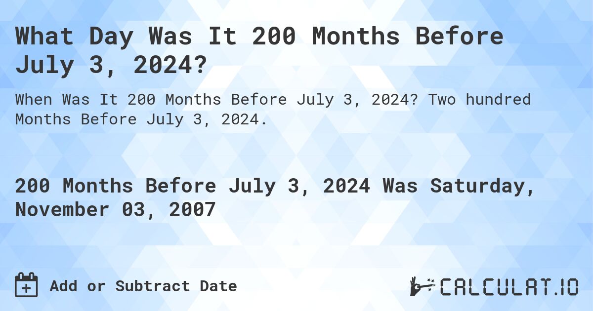 What Day Was It 200 Months Before July 3, 2024?. Two hundred Months Before July 3, 2024.