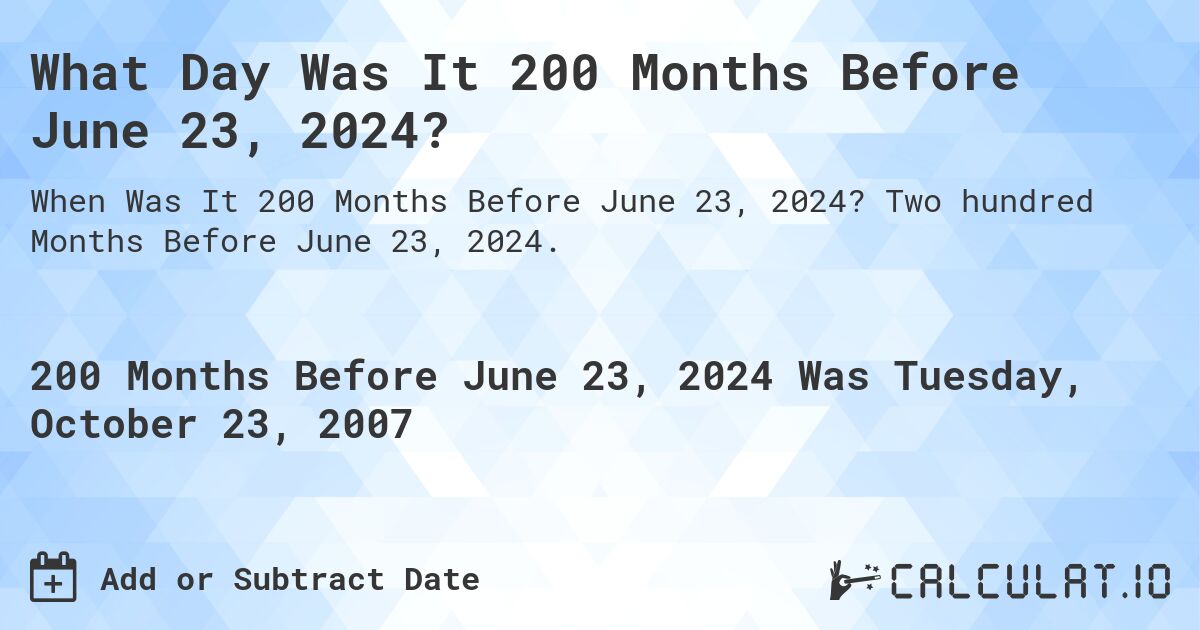 What Day Was It 200 Months Before June 23, 2024?. Two hundred Months Before June 23, 2024.