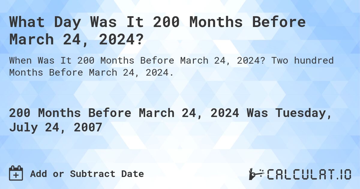 What Day Was It 200 Months Before March 24, 2024?. Two hundred Months Before March 24, 2024.