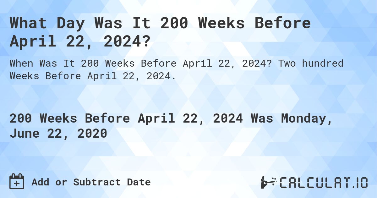 What Day Was It 200 Weeks Before April 22, 2024?. Two hundred Weeks Before April 22, 2024.