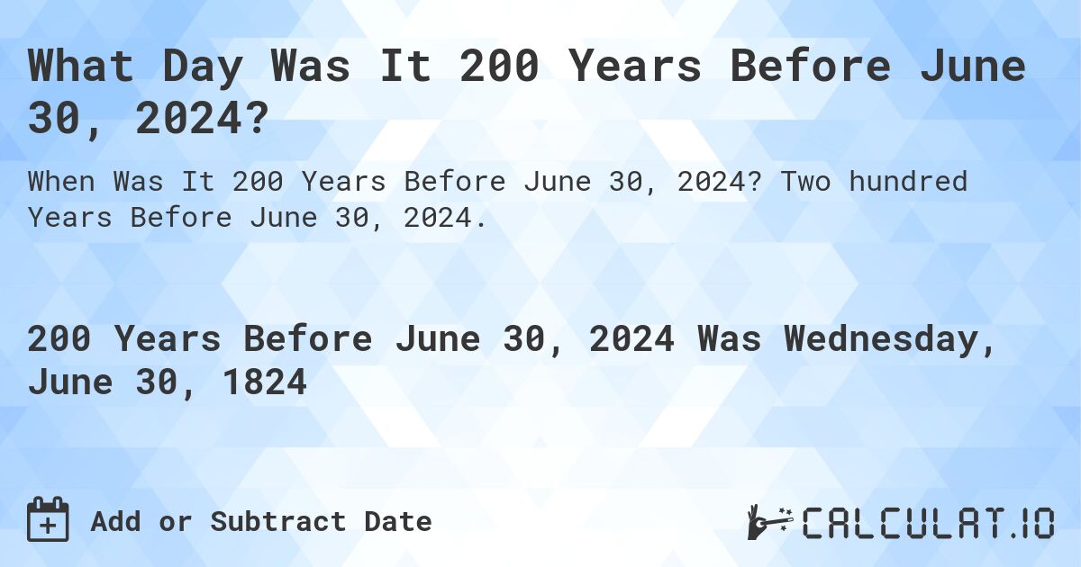 What Day Was It 200 Years Before June 30, 2024?. Two hundred Years Before June 30, 2024.