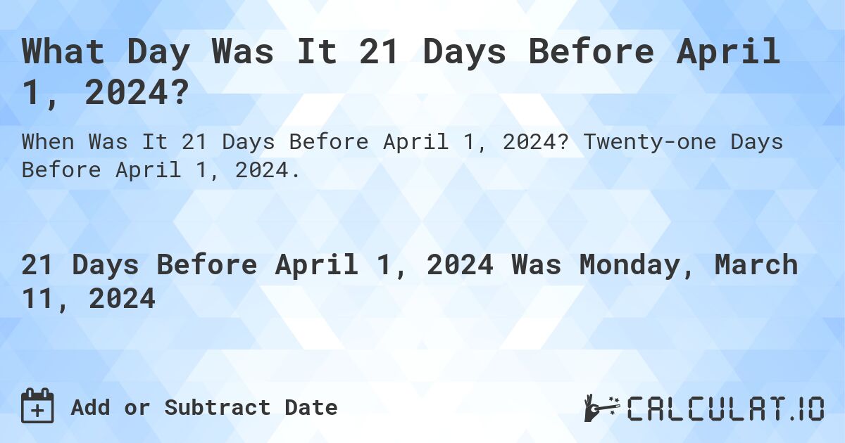 What Day Was It 21 Days Before April 1, 2024?. Twenty-one Days Before April 1, 2024.