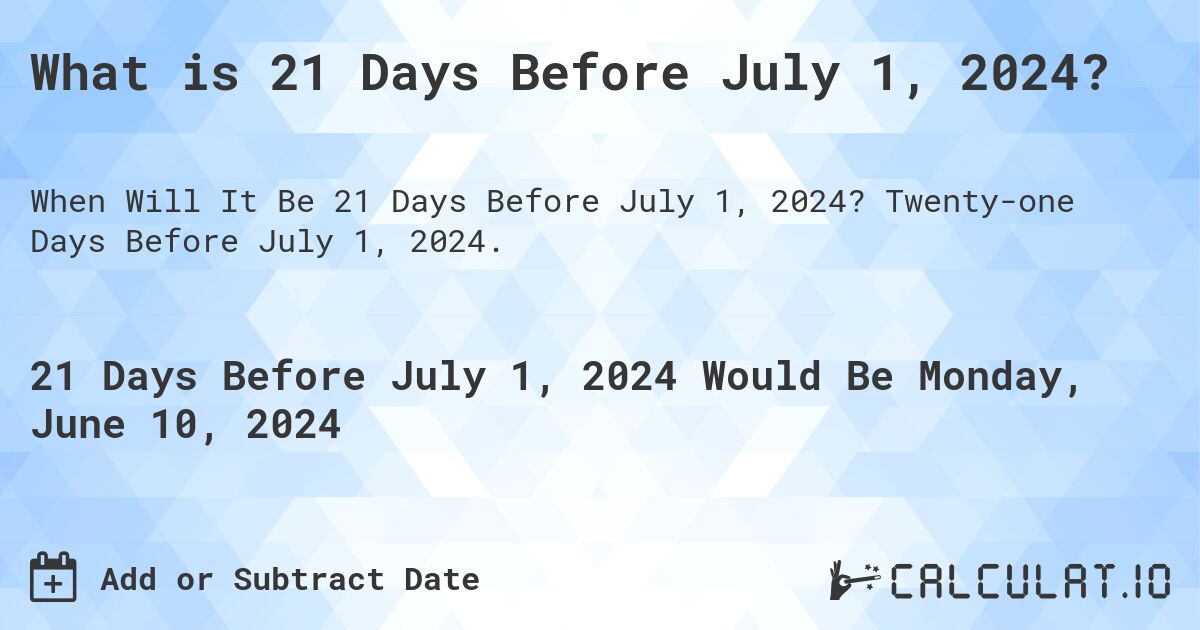 What is 21 Days Before July 1, 2024?. Twenty-one Days Before July 1, 2024.