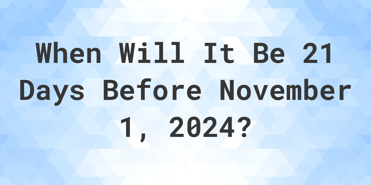 What is 21 Days Before November 1, 2024? Calculatio