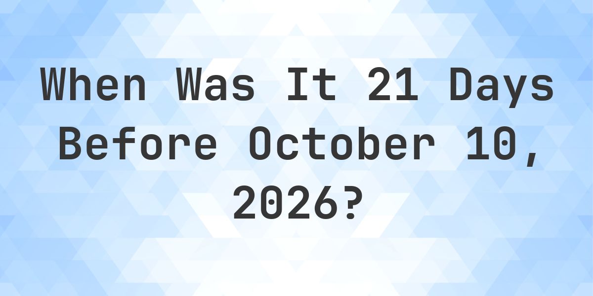 What is 21 Days Before October 10, 2026? - Calculatio