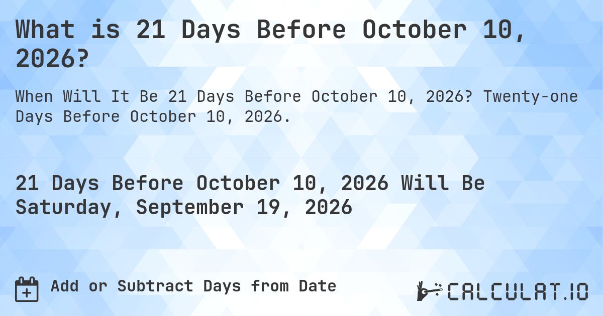 What is 21 Days Before October 10, 2026?. Twenty-one Days Before October 10, 2026.
