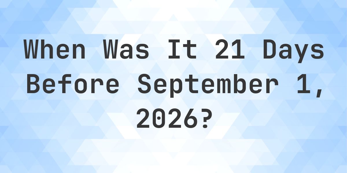 What is 21 Days Before September 1, 2026? - Calculatio