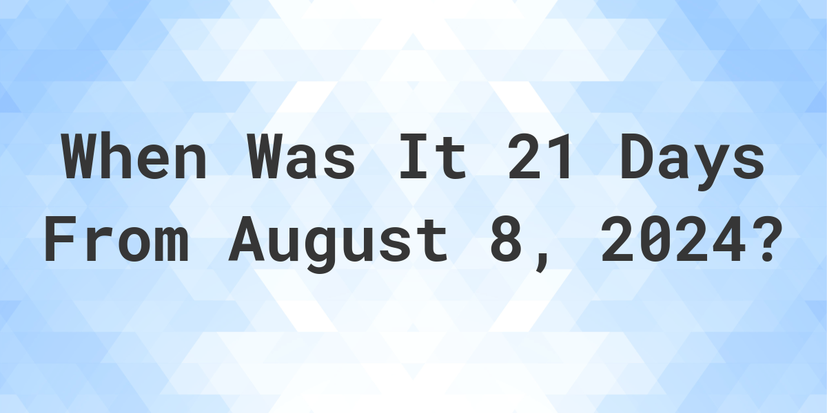 what-day-was-it-21-days-from-august-8-2023-calculatio