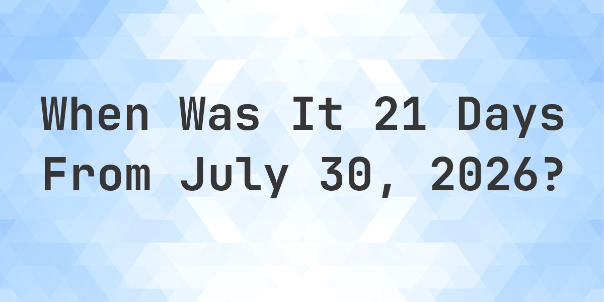 What is 21 Days From July 30, 2026? - Calculatio