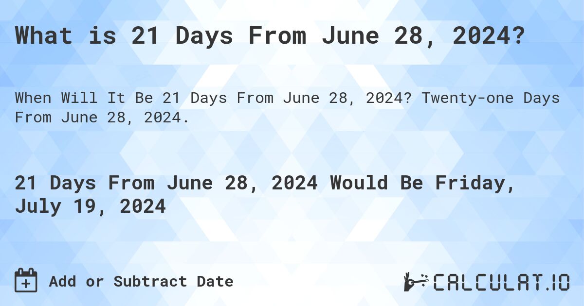 What is 21 Days From June 28, 2024?. Twenty-one Days From June 28, 2024.
