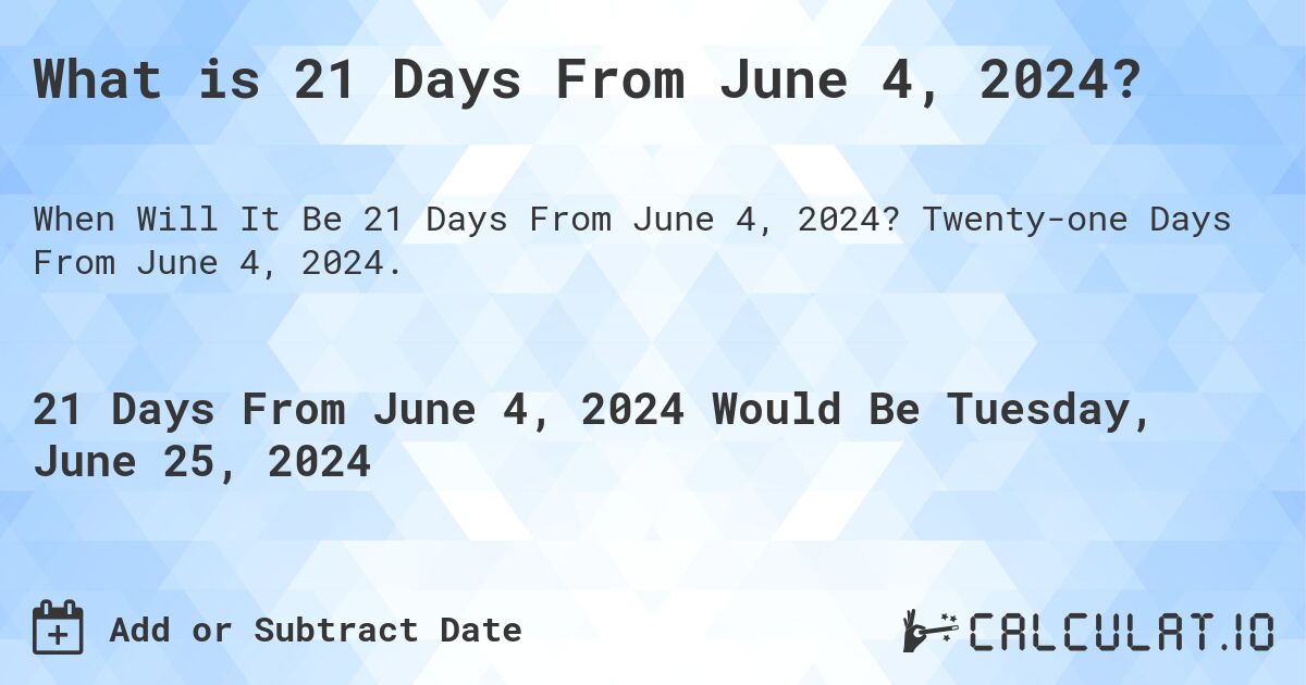 What is 21 Days From June 4, 2024?. Twenty-one Days From June 4, 2024.