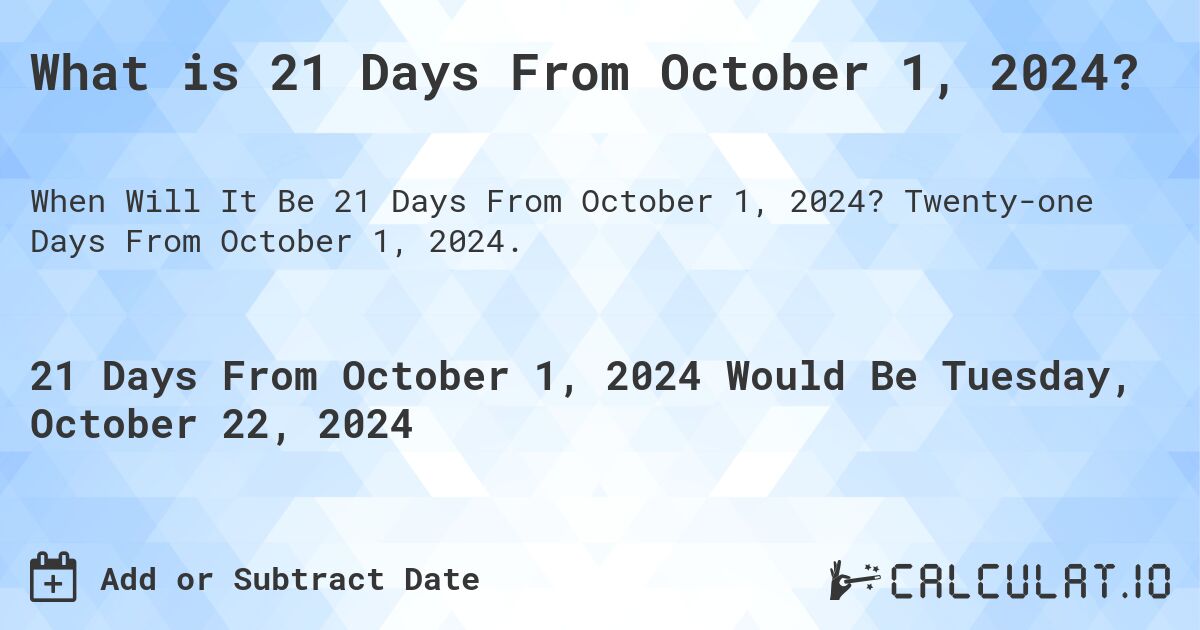 What is 21 Days From October 1, 2024?. Twenty-one Days From October 1, 2024.