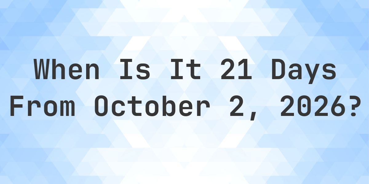 What is 21 Days From October 2, 2026? - Calculatio