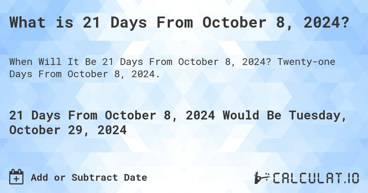 What is 21 Days From October 8, 2024?. Twenty-one Days From October 8, 2024.