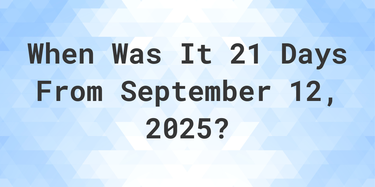 What is 21 Days From September 12, 2024? Calculatio