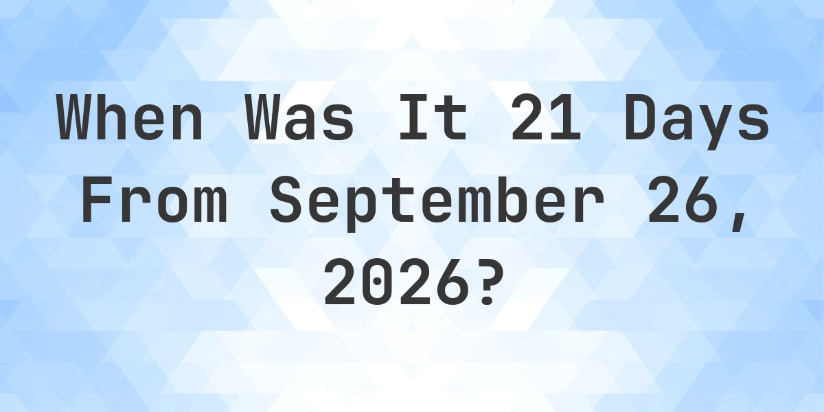 What is 21 Days From September 26, 2026? - Calculatio