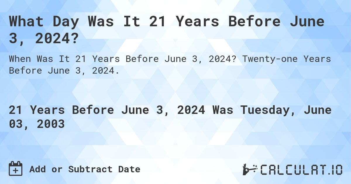 What Day Was It 21 Years Before June 3, 2024?. Twenty-one Years Before June 3, 2024.