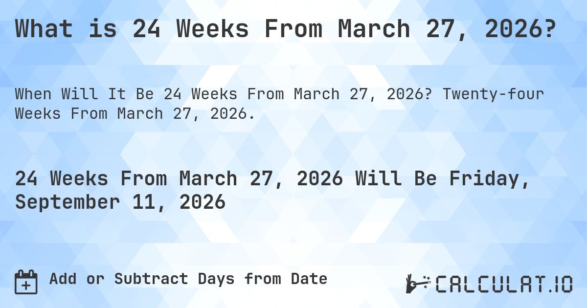What is 24 Weeks From March 27, 2026?. Twenty-four Weeks From March 27, 2026.