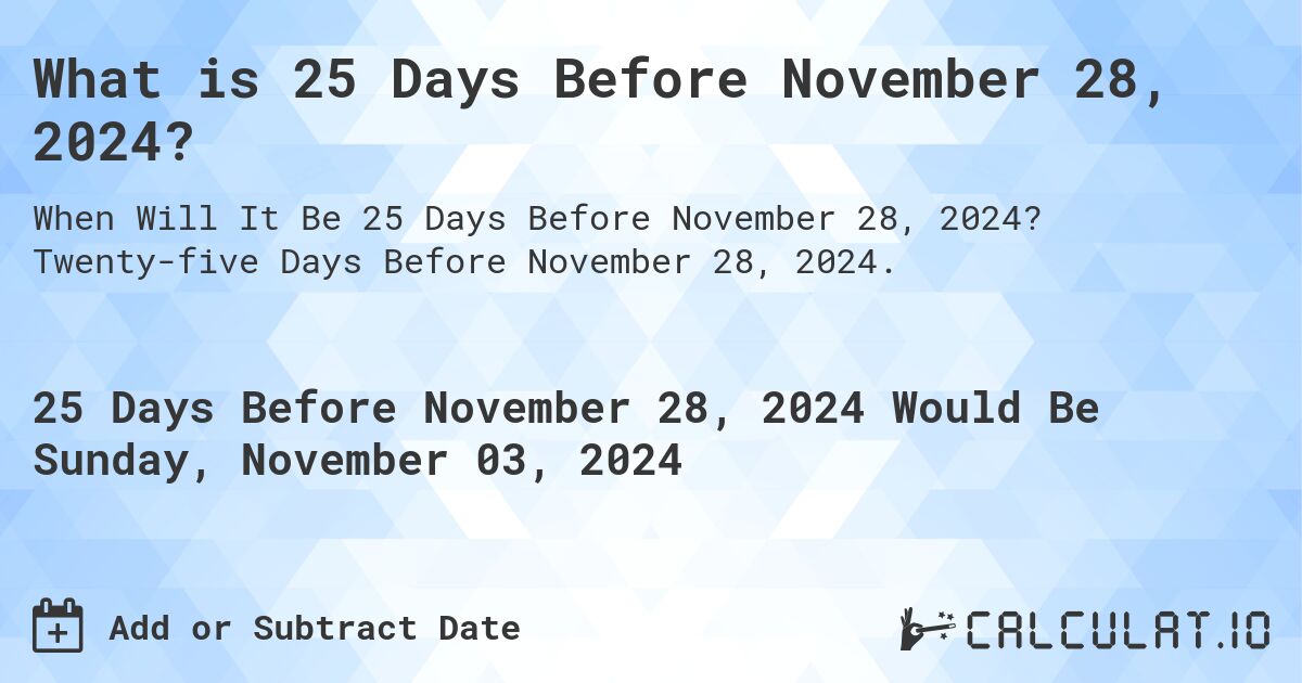 What is 25 Days Before November 28, 2024?. Twenty-five Days Before November 28, 2024.