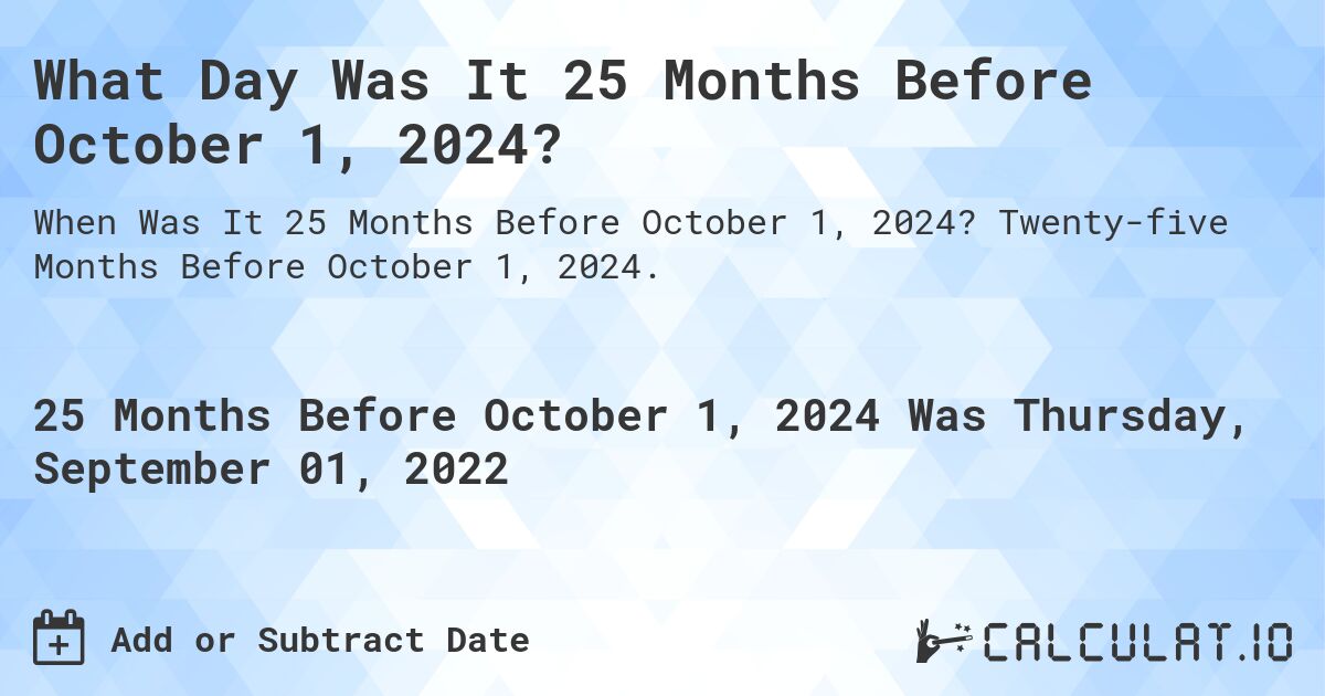 What Day Was It 25 Months Before October 1, 2024?. Twenty-five Months Before October 1, 2024.