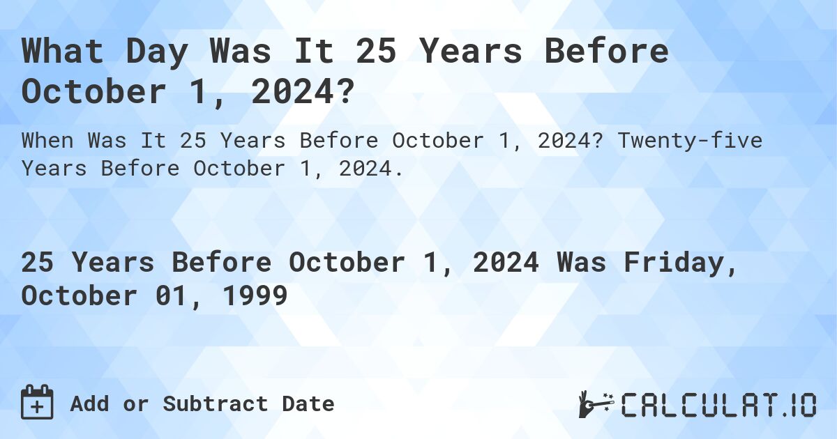 What Day Was It 25 Years Before October 1, 2024?. Twenty-five Years Before October 1, 2024.