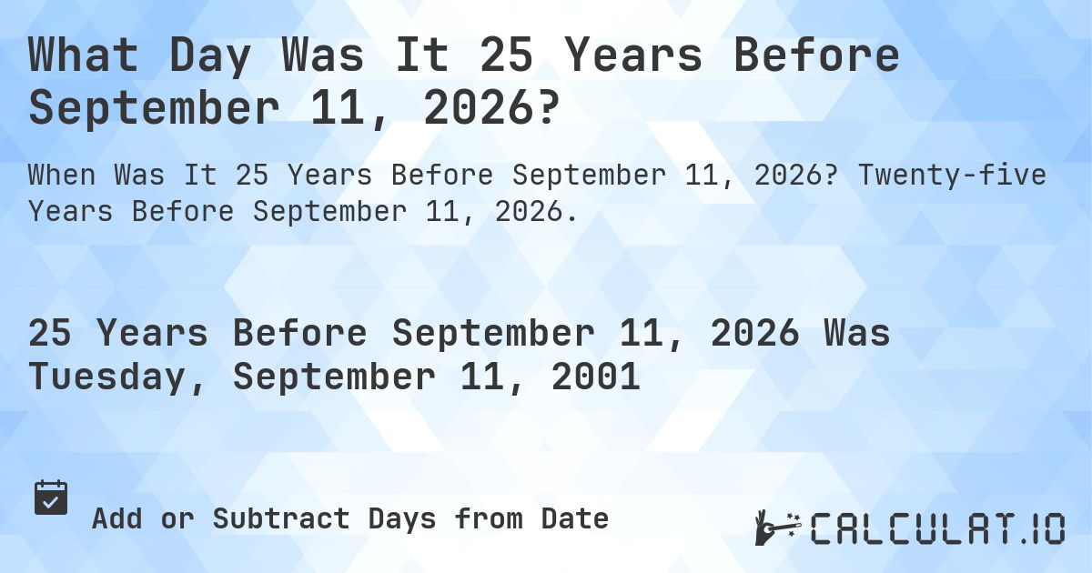 What Day Was It 25 Years Before September 11, 2026?. Twenty-five Years Before September 11, 2026.
