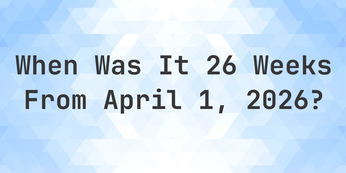 What is 26 Weeks From April 1, 2026? - Calculatio